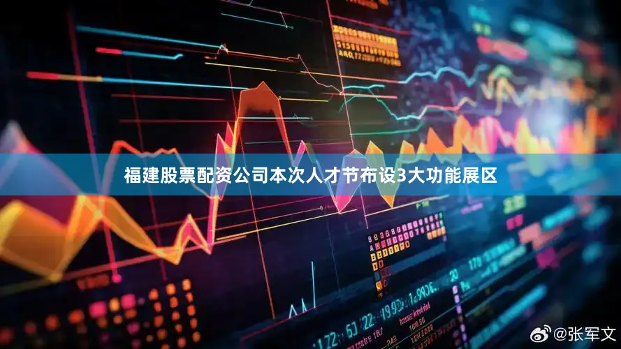 福建股票配资公司本次人才节布设3大功能展区