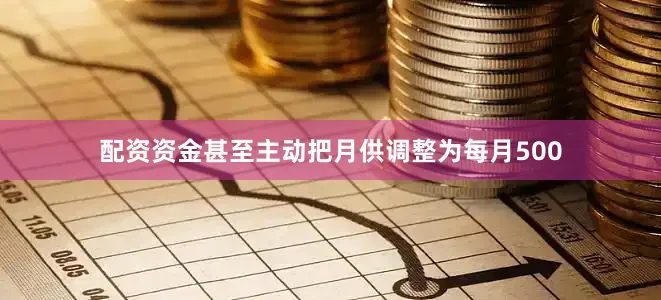 配资资金甚至主动把月供调整为每月500