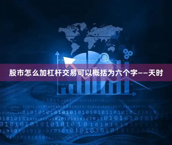股市怎么加杠杆交易可以概括为六个字——天时