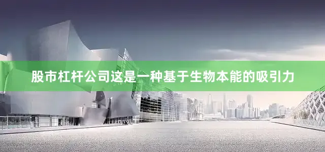 股市杠杆公司这是一种基于生物本能的吸引力