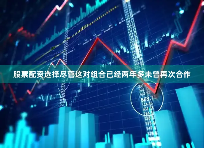 股票配资选择尽管这对组合已经两年多未曾再次合作
