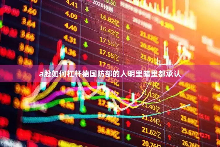 a股如何杠杆德国防部的人明里暗里都承认