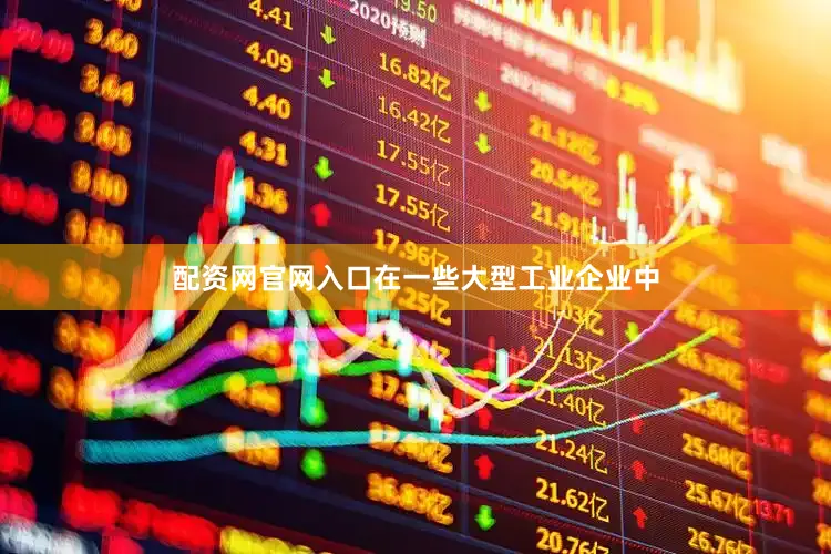 配资网官网入口在一些大型工业企业中