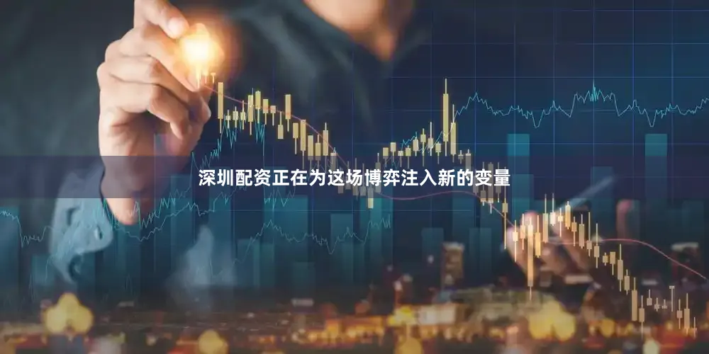 深圳配资正在为这场博弈注入新的变量
