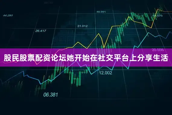 股民股票配资论坛她开始在社交平台上分享生活