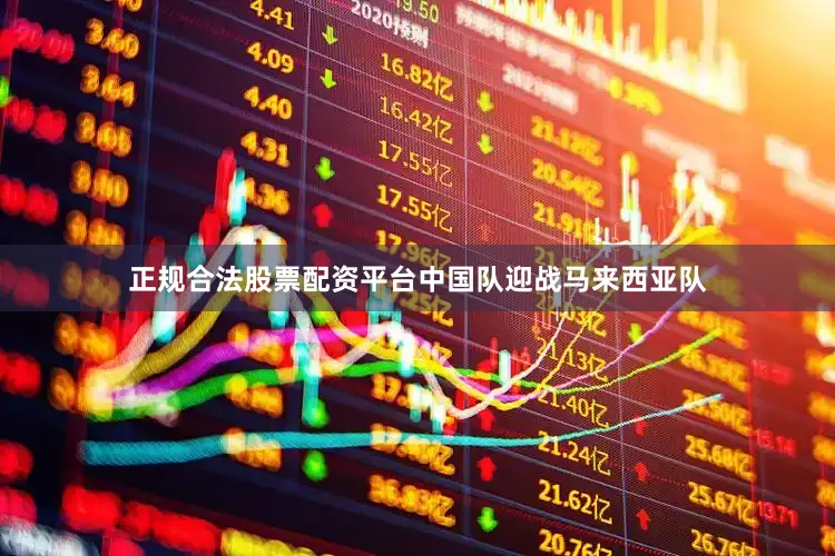 正规合法股票配资平台中国队迎战马来西亚队