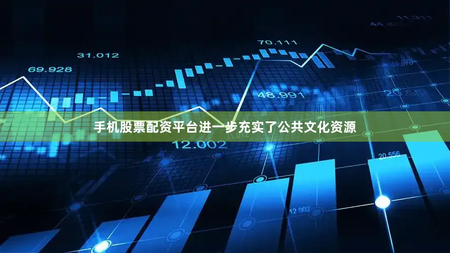 手机股票配资平台进一步充实了公共文化资源