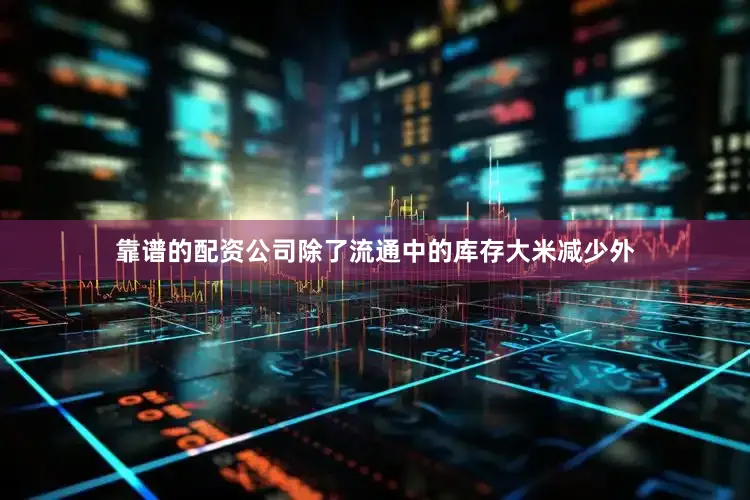 靠谱的配资公司除了流通中的库存大米减少外