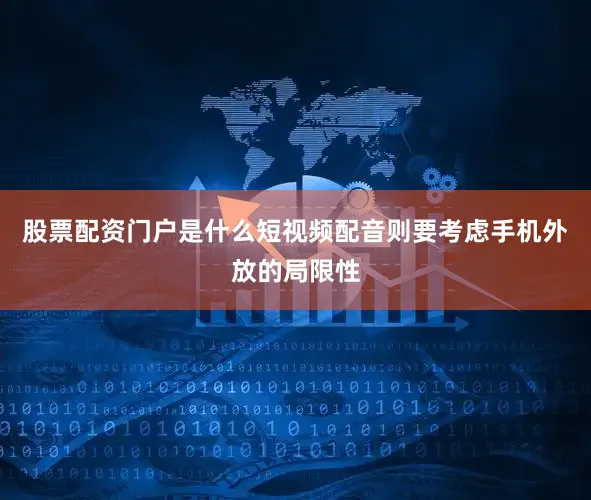 股票配资门户是什么短视频配音则要考虑手机外放的局限性