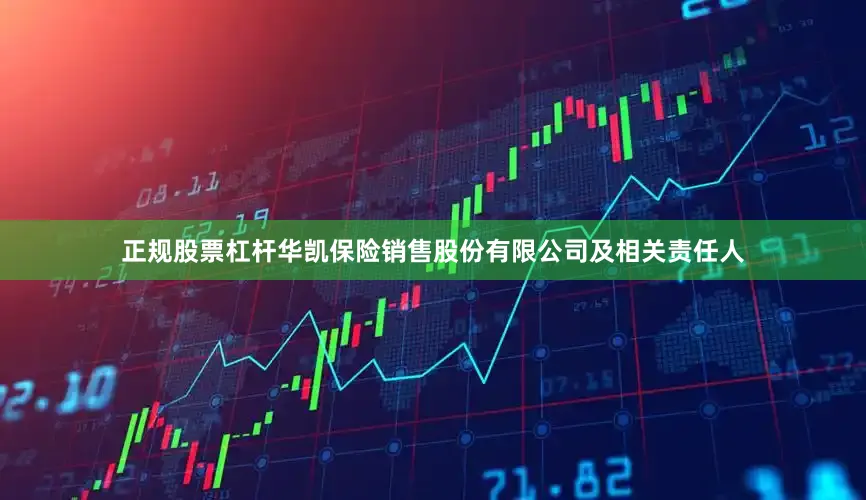 正规股票杠杆华凯保险销售股份有限公司及相关责任人