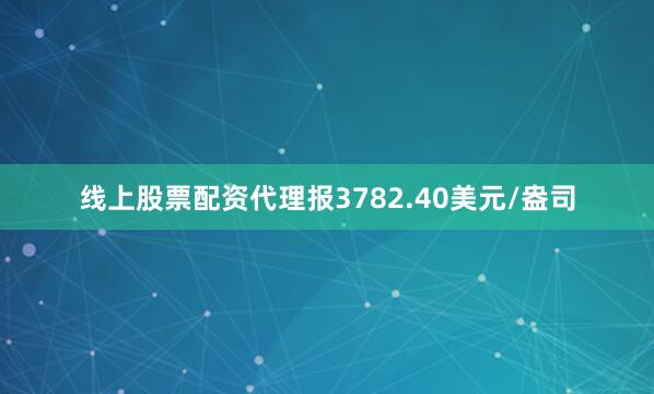 线上股票配资代理报3782.40美元/盎司
